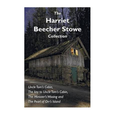 The Harriet Beecher Stowe Collection Including Uncle Tom S Cabin